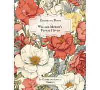 William Morris’s Floral Haven: Nature's Delight: A William Morris Inspired Floral Extravaganza Relaxing Coloring Book (Artful Escapes: Relaxing Coloring Books for Art Lovers)