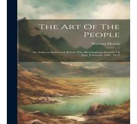 William Morris The Art Of The People: An Address Delivered Before The Birmingham in White William Morris White