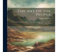 William Morris The Art Of The People: An Address Delivered Before The Birmingham William Morris Multicolor