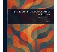 William Morris The Earthly Paradise: A Poem Paperback Book William Morris Multicolor