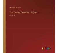 William Morris The Earthly Paradise. A Poem:Part. III Paperback Book William Morris Multicolor