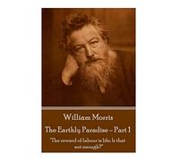 William Morris - The Earthly Paradise - Part 1: "The reward of labour is life. Is that not enough?"