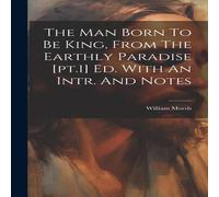 William Morris The Man Born To Be King, From The Earthly Paradise [pt.1] Ed. With William Morris Multicolor