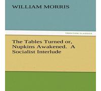 William Morris The Tables Turned Or, Nupkins Awakened. a Socialist Interlude William Morris Multicolor
