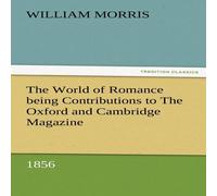 William Morris The World of Romance Being Contributions to the Oxford and William Morris Multicolor