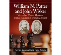 William N. Potter and John Wisker : Victorian Chess Masters, with an Appendix on William J. Wilson