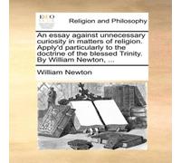 William Newton An essay against unnecessary curiosity in matters of religion William Newton Multicolor