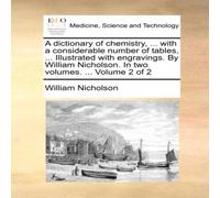 William Nicholson A dictionary of chemistry, ... with a considerable number of William Nicholson Multicolor