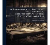 William Nicholson A Journal of Natural Philosophy, Chemistry & the Arts, Volumes William Nicholson Multicolor
