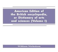 William Nicholson American edition of the British encyclopedia, or Dictionary of William Nicholson Multicolor