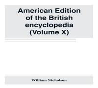 William Nicholson American edition of the British encyclopedia, or Dictionary of William Nicholson Multicolor