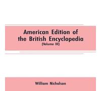 William Nicholson American edition of the British encyclopedia: or Dictionary of William Nicholson Multicolor