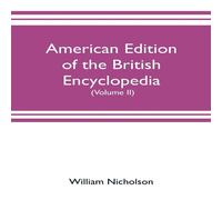 William Nicholson American edition of the British encyclopedia, or Dictionary of William Nicholson Multicolor