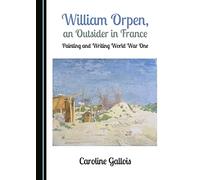 William Orpen, an Outsider in France: Painting and Writing World War One