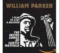 William Parker - I Plan To Stay A Believer: The Inside Songs Of Curtis Mayfield