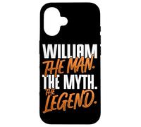 William Personalized Name The Man The Myth The Legend Case for iPhone 16