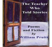 William Pruitt THE TEACHER WHO TOLD STORIES: POEMS & FICTION Paperback Book William Pruitt Multicolor