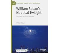 William Raban's Nautical Twilight: Fifty Years an Artist Filmmaker (Experimental Film and Artists’ Moving Image)
