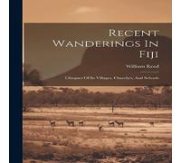 William Reed Recent Wanderings In Fiji: Glimpses Of Its Villages, Churches, And William Reed Multicolor