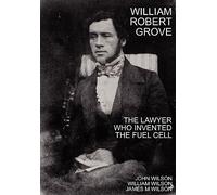 William Robert Grove: The Lawyer Who Invented the Fuel Cell