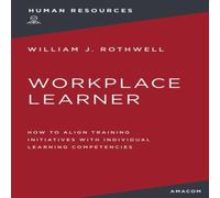 William Rothwell The Workplace Learner: How to Align Training Initiatives with William Rothwell Multicolor
