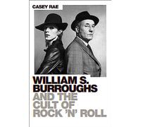 William S. Burroughs and the Cult of Rock 'n' Roll (Deep Cuts)
