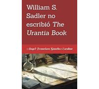 William S. Sadler no escribió The Urantia Book (Libros de estudio-guía sobre Los escritos de Urantia)