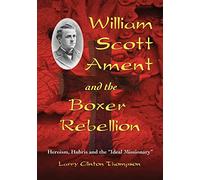 William Scott Ament and the Boxer Rebellion: Heroism, Hubris and the Ideal Missionary