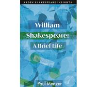 William Shakespeare: A Brief Life (Arden Shakespeare Insights)