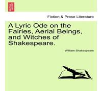 William Shakespeare A Lyric Ode on the Fairies, Aerial Beings, & Witches of William Shakespeare Multicolor