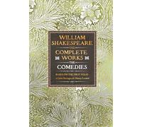 William Shakespeare Complete Works The Comedies : Based on the First Folio of John Heminges and Henry Condell
