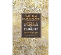 William Shakespeare Complete Works The Tragedies : Based on the First Folio of James Heminges and Henry Condell