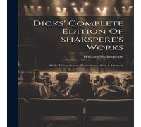 William Shakespeare Dicks' Complete Edition Of Shakspere's Works: With Thirty-seven William Shakespeare Multicolor