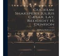 William Shakespeare Gulielmi Shaksperii Julius Cæsar, Lat. Reddidit H. Denison William Shakespeare Multicolor