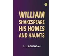 William Shakespeare: His Homes and Haunts