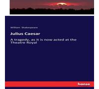 William Shakespeare Julius Caesar:A tragedy, as it is now acted at the Theatre Royal William Shakespeare Multicolor