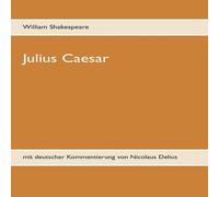 William Shakespeare Julius Caesar:mit deutscher Kommentierung von Nicolaus Delius William Shakespeare Multicolor