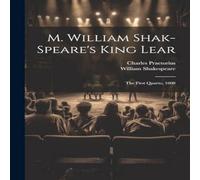 William Shakespeare M. William Shak-speare's King Lear: The First Quarto, 1608 William Shakespeare Multicolor