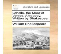 William Shakespeare Othello, the Moor of Venice. A tragedy. Written by Shakespear William Shakespeare Multicolor