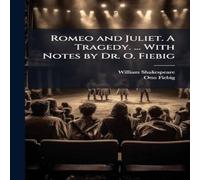 William Shakespeare Romeo & Juliet. A Tragedy. ... With Notes by Dr. O. Fiebig William Shakespeare Multicolor