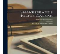 William Shakespeare Shakespeare's Julius Caesar: For Use in Schools & Classes William Shakespeare Multicolor