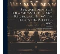 William Shakespeare Shakespeare's Tragedy Of King Richard Ii, With Illustr., Notes &c William Shakespeare Multicolor