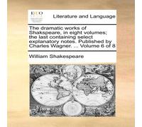 William Shakespeare The dramatic works of Shakspeare, in eight volumes; the last William Shakespeare Multicolor