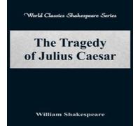 William Shakespeare The Tragedy of Julius Caesar (World Classics Shakespeare Series) William Shakespeare Multicolor