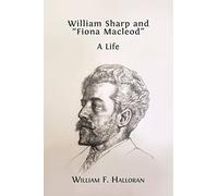 William Sharp and "Fiona Macleod": A Life