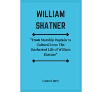 WILLIAM SHATNER: “From Starship Captain to Cultural Icon: The Uncharted Life of William Shatner”