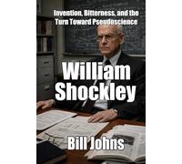 William Shockley: Invention, Bitterness, and the Turn Toward Pseudoscience (When Genius Breaks)