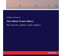 William Simpson The Man From Mars:His morals, politics & religion Paperback Book William Simpson Multicolor