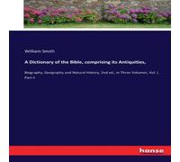 William Smith A Dictionary of the Bible, comprising its Antiquities, :Biography William Smith Multicolor