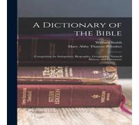 William Smith A Dictionary of the Bible: Comprising Its Antiquities, Biography William Smith Multicolor